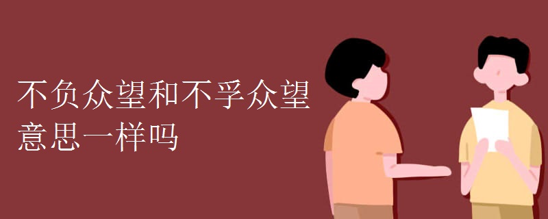 不负众望和不孚众望意思一样吗