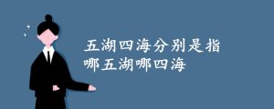 五湖四海分别是指哪五湖哪四海