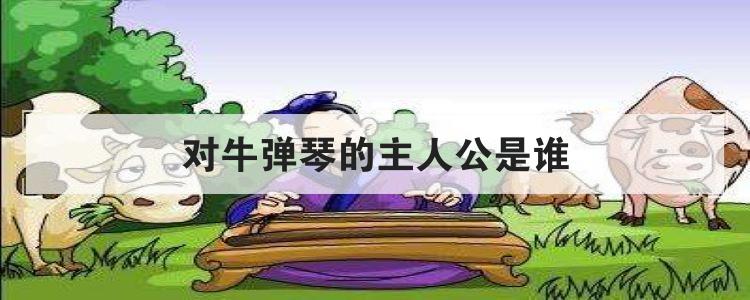对牛弹琴的主人公是谁