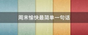 周末愉快最简单一句话