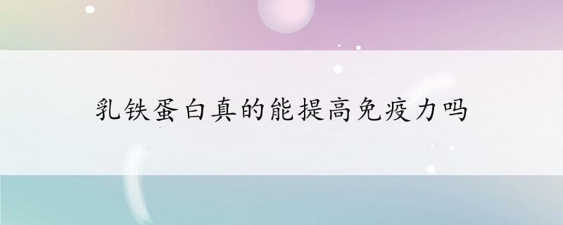 乳铁蛋白真的能提高免疫力吗