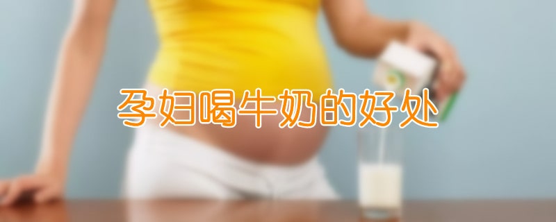 孕妇喝牛奶的好处
