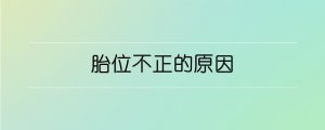 胎位不正的原因