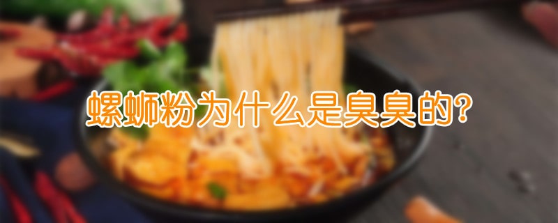 螺蛳粉为什么是臭臭的?