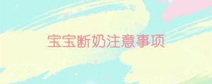 宝宝断奶注意事项