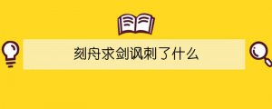 刻舟求剑讽刺了什么