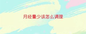 月经量少该怎么调理