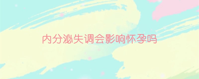 内分泌失调会影响怀孕吗？
