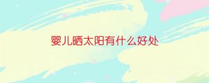 婴儿晒太阳有什么好处?