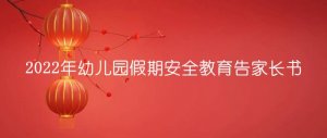 2022年幼儿园假期安全教育告家长书
