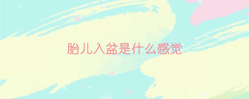 胎儿入盆是什么感觉