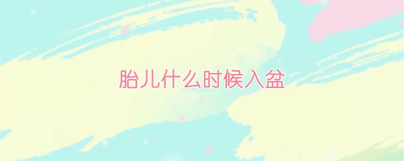 胎儿什么时候入盆