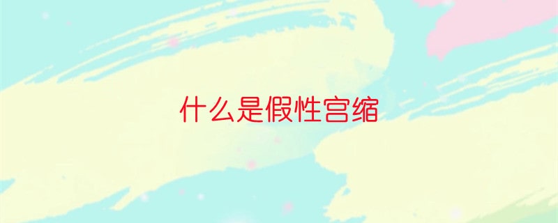 什么是假性宫缩