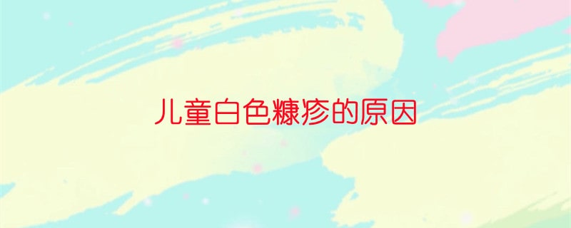 儿童白色糠疹的原因