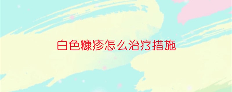 白色糠疹怎么治疗措施