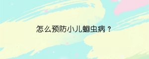 怎么预防小儿蛔虫病？