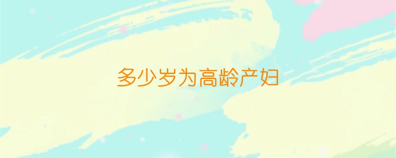 多少岁为高龄产妇