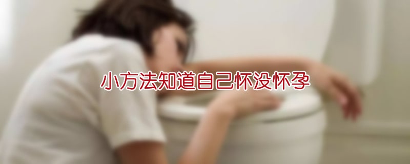 小方法知道自己怀没怀孕