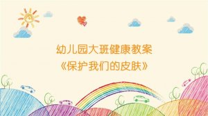 幼儿园大班健康教案《保护我们的皮肤》