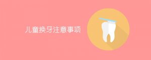 儿童换牙注意事项