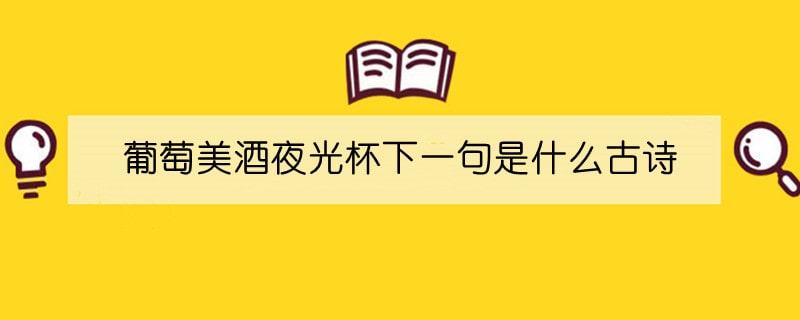 葡萄美酒夜光杯下一句是什么古诗