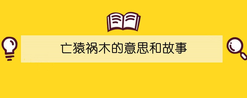 亡猿祸木的意思和故事