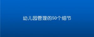 幼儿园管理的50个细节