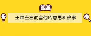 王顾左右而言他的意思和故事