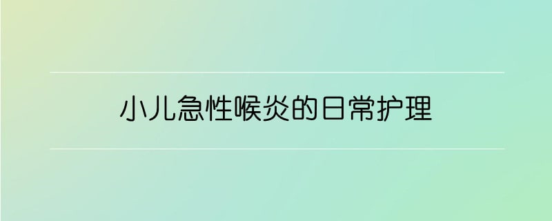 小儿急性喉炎的日常护理