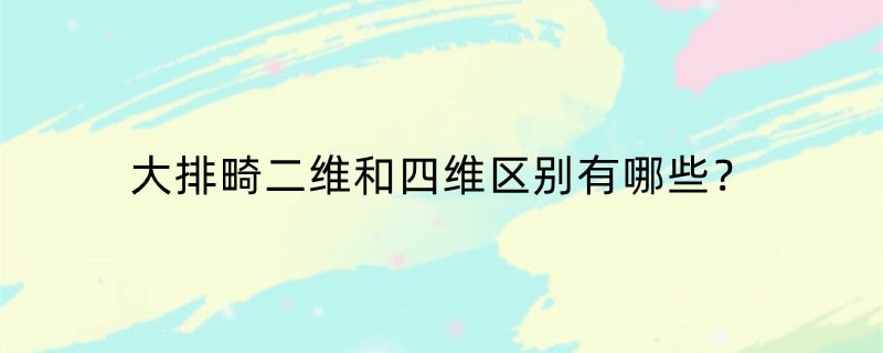 大排畸二维和四维区别有哪些？