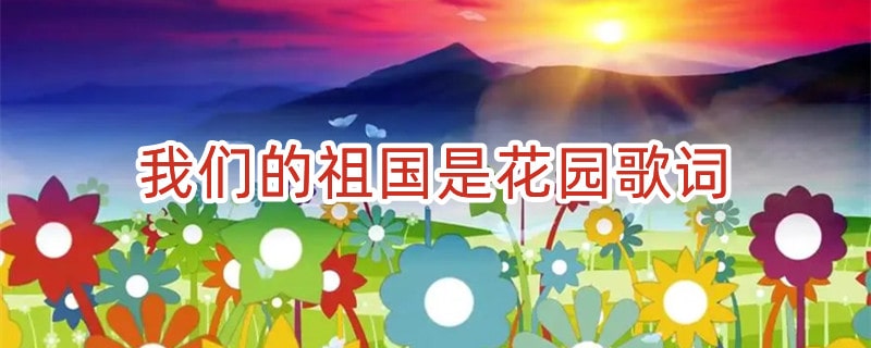 我们的祖国是花园歌词