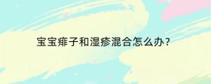 宝宝痱子和湿疹混合怎么办？