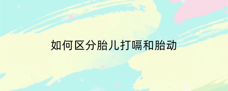 如何区分胎儿打嗝和胎动