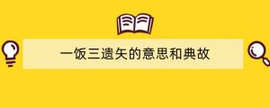 一饭三遗矢的意思和典故