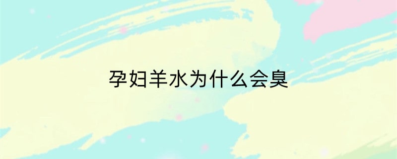 孕妇羊水为什么会臭