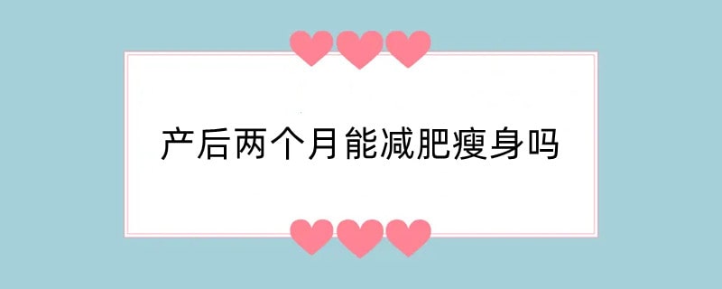 产后两个月能减肥瘦身吗