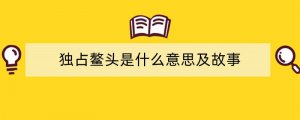 独占鳌头是什么意思及故事