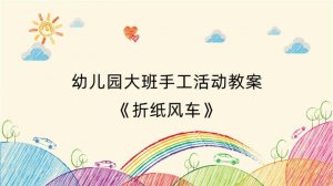 幼儿园大班手工活动教案《折纸风车》