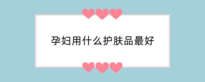 孕妇用什么护肤品最好