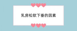 乳房松软下垂的因素
