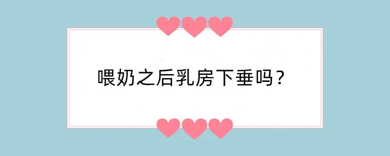 喂奶之后乳房下垂吗？