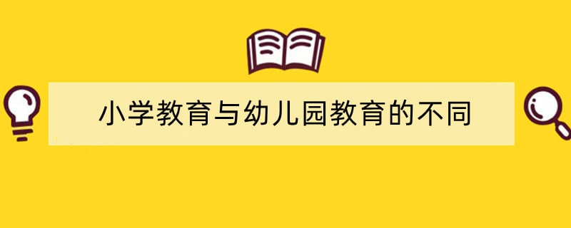 小学教育与幼儿园教育的不同