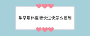 孕早期体重增长过快怎么控制