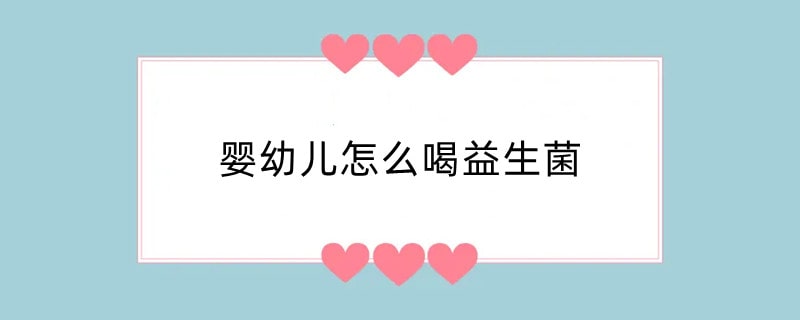 婴幼儿怎么喝益生菌