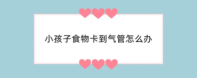 小孩子食物卡到气管怎么办