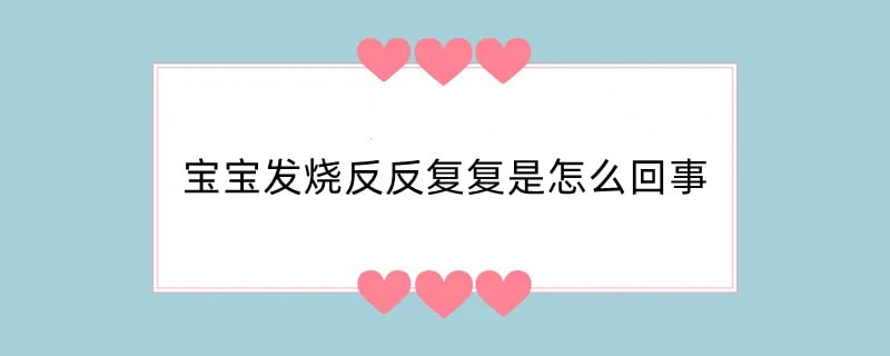 宝宝发烧反反复复是怎么回事