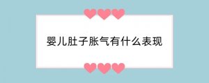 婴儿肚子胀气有什么表现