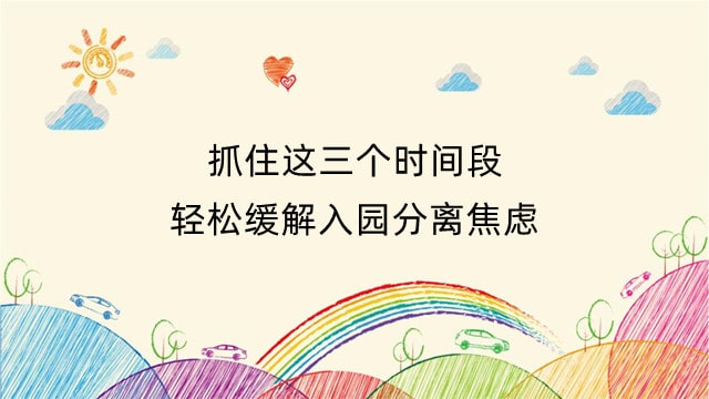 抓住这三个时间段，轻松缓解入园分离焦虑