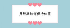 月经期如何保持体重