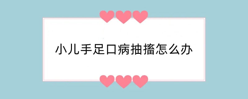 小儿手足口病抽搐怎么办